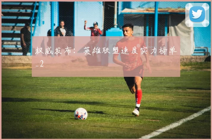 权威发布：英雄联盟速度实力榜单_2