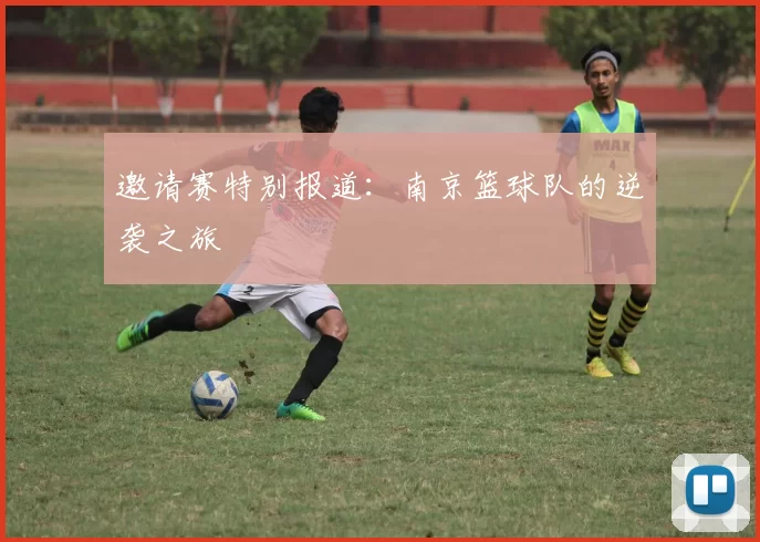 邀请赛特别报道：南京篮球队的逆袭之旅