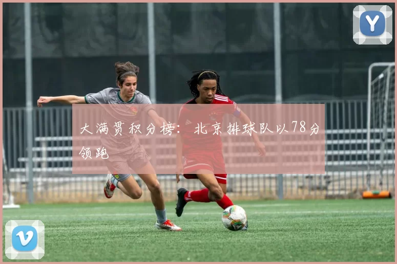 大满贯积分榜：北京排球队以78分领跑